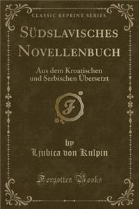 SÃ¼dslavisches Novellenbuch: Aus Dem Kroatischen Und Serbischen Ã?bersetzt (Classic Reprint)