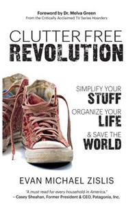 ClutterFree Revolution: Simplify Your Stuff, Organize Your Life & Save the World