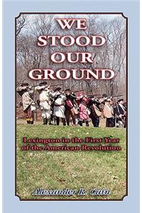 We Stood Our Ground: Lexington in the First Years of the American Revolution