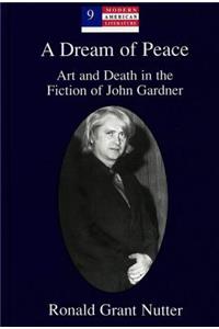 Dream of Peace: Art and Death in the Fiction of John Gardner