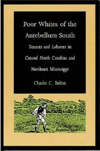 Poor Whites of the Antebellum South: Tenants and Laborers in Central North Carolina and Northeast Mississippi