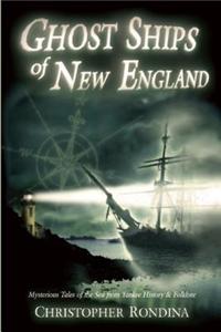 Ghost Ships of New England: Mysterious Tales of the Sea from Yankee History & Folklore