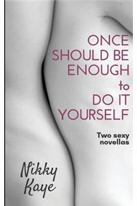 Once Should Be Enough to Do It Yourself: Two Sexy Novellas