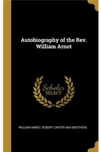 Autobiography of the Rev. William Arnot