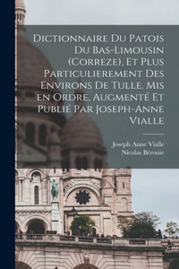 Dictionnaire du patois du Bas-Limousin (Correze), et plus particulierement des environs de Tulle. Mis en ordre, augmenté et publié par Joseph-Anne Vialle