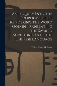 Inquiry Into the Proper Mode of Rendering the Word God in Translating the Sacred Scriptures Into the Chinese Language