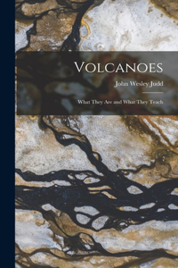 Volcanoes: What They Are and What They Teach