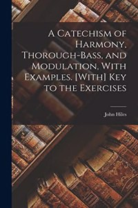 Catechism of Harmony, Thorough-Bass, and Modulation, With Examples. [With] Key to the Exercises