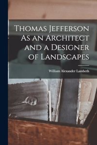 Thomas Jefferson As an Architect and a Designer of Landscapes