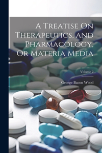 Treatise On Therapeutics, and Pharmacology, Or Materia Media; Volume 2