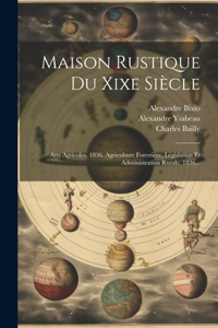 Maison Rustique Du Xixe Siècle: Arts Agricoles. 1836. Agriculture Forestière, Législation Et Administration Rurale. 1836...