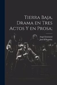 Tierra baja, drama en tres actos y en prosa;