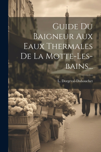 Guide Du Baigneur Aux Eaux Thermales De La Motte-les-bains...