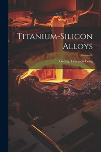 Titanium-Silicon Alloys