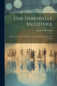 Une demoiselle en loterie; opérette en un acte. Paroles le [i.e. de] MM. Jaime fils et H. Crémieux