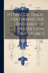 Hydraulic Tables ... for Finding the Discharge of Water From Orifices [&c.]