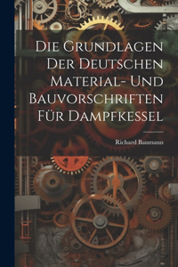 Grundlagen Der Deutschen Material- Und Bauvorschriften Für Dampfkessel