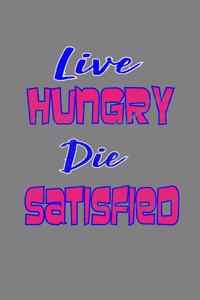 Live Hungry Die Satisfied