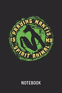 Praying Mantis Is My Spirit Animal Notebook