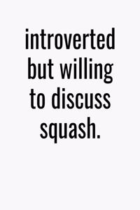 Introverted But Willing To Discuss Squash