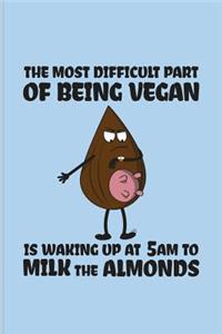 The Most Difficult Part Of Being Vegan Is Waking Up At 5 am To Milk The Almonds