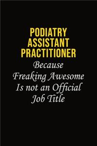 Podiatry Assistant Practitioner Because Freaking Awesome Is Not An Official Job Title