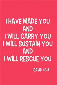 I Have Made You and I Will Carry You I Will Sustain You and I Will Rescue You - Isaiah 46