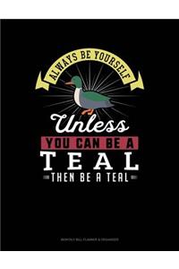 Always Be Yourself Unless You Can Be a Teal Then Be a Teal
