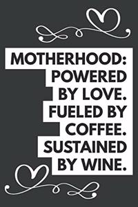 Motherhood Powered by Love Fueled by Coffee Sustained by Wine