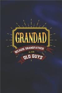 Grandad Because Grandfather Is For Old Guys