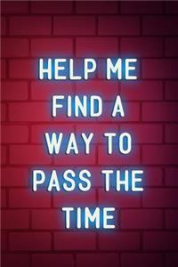 Help Me Find A Way To Pass The Time