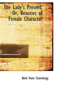 The Lady's Present; Or, Beauties of Female Character