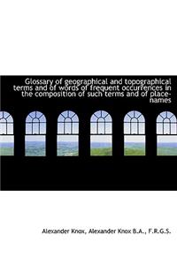 Glossary of Geographical and Topographical Terms and of Words of Frequent Occurrences