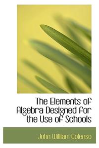 The Elements of Algebra Designed for the Use of Schools