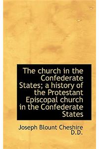 The Church in the Confederate States; A History of the Protestant Episcopal Church in the Confederat
