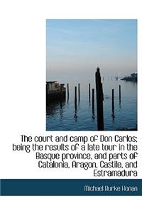 The Court and Camp of Don Carlos; Being the Results of a Late Tour in the Basque Province, and Parts