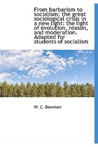 From Barbarism to Socialism; The Great Sociological Crisis in a New Light