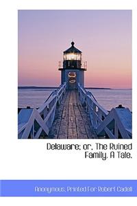 Delaware; Or, the Ruined Family. a Tale.