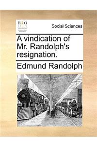 A Vindication of Mr. Randolph's Resignation.