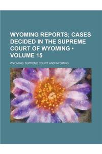 Wyoming Reports (Volume 15); Cases Decided in the Supreme Court of Wyoming