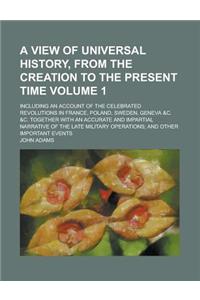 A View of Universal History, from the Creation to the Present Time; Including an Account of the Celebrated Revolutions in France, Poland, Sweden, GE