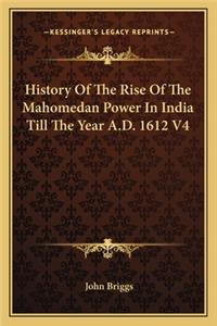 History Of The Rise Of The Mahomedan Power In India Till The Year A.D. 1612 V4