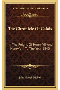 The Chronicle of Calais: In the Reigns of Henry VII and Henry VIII to the Year 1540