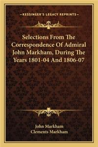 Selections From The Correspondence Of Admiral John Markham, During The Years 1801-04 And 1806-07