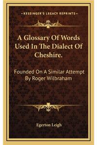 A Glossary of Words Used in the Dialect of Cheshire.