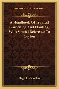 Handbook of Tropical Gardening and Planting, with Special a Handbook of Tropical Gardening and Planting, with Special Reference to Ceylon Reference to Ceylon