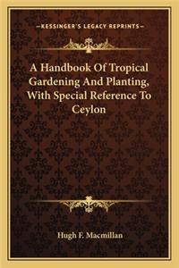 A Handbook of Tropical Gardening and Planting, with Special a Handbook of Tropical Gardening and Planting, with Special Reference to Ceylon Reference to Ceylon