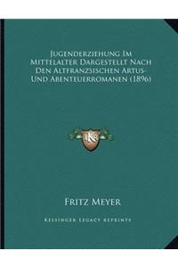 Jugenderziehung Im Mittelalter Dargestellt Nach Den Altfranzsischen Artus- Und Abenteuerromanen (1896)