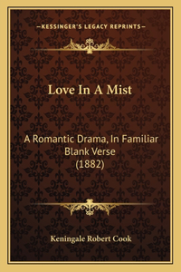 Love In A Mist: A Romantic Drama, In Familiar Blank Verse (1882)