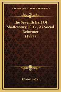 Seventh Earl Of Shaftesbury, K. G., As Social Reformer (1897)